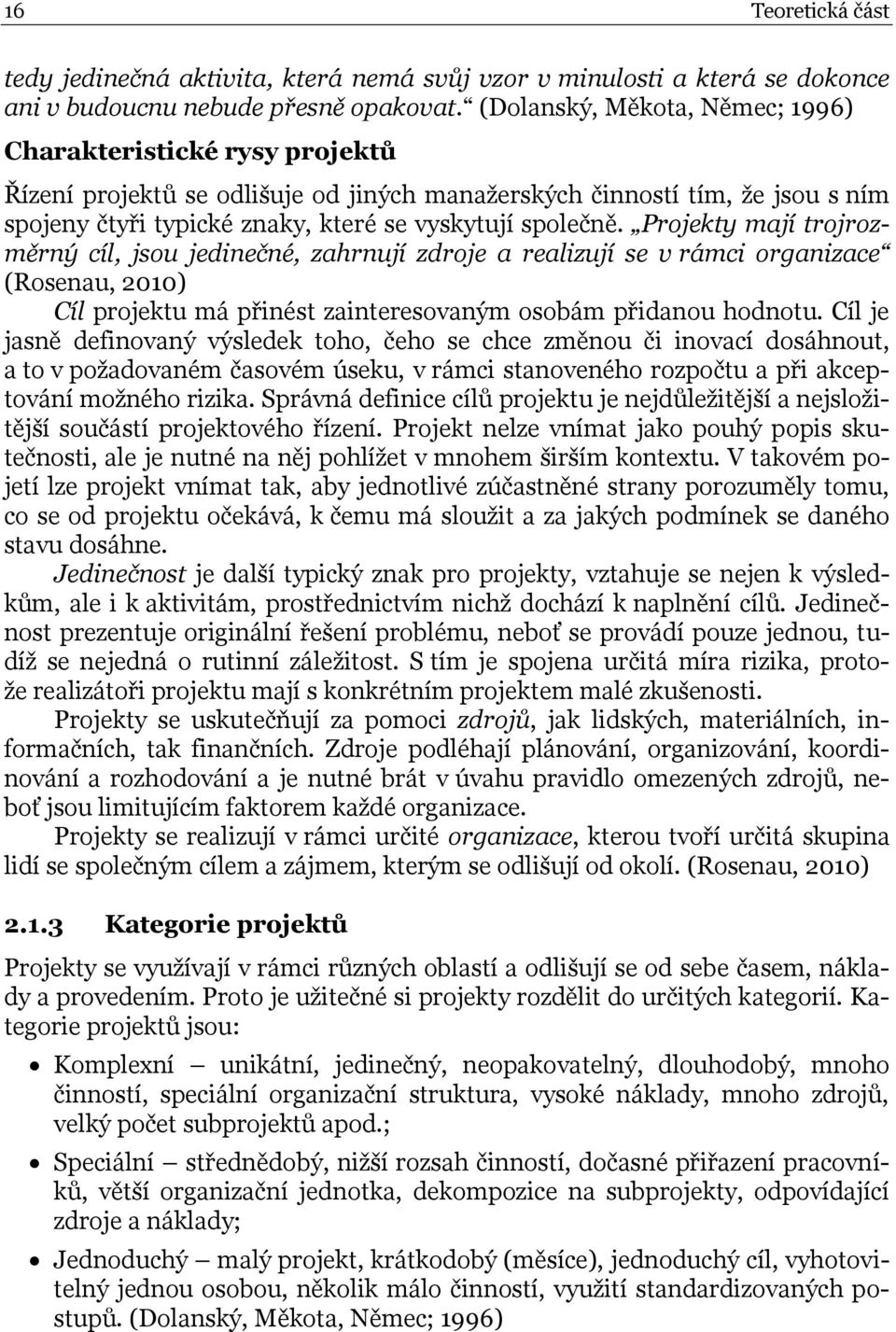 Projekty mají trojrozměrný cíl, jsou jedinečné, zahrnují zdroje a realizují se v rámci organizace (Rosenau, 2010) Cíl projektu má přinést zainteresovaným osobám přidanou hodnotu.