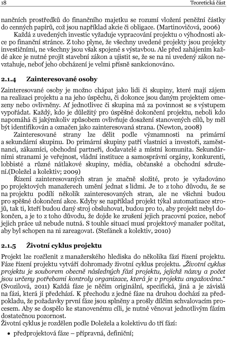 Z toho plyne, že všechny uvedené projekty jsou projekty investičními, ne všechny jsou však spojené s výstavbou.