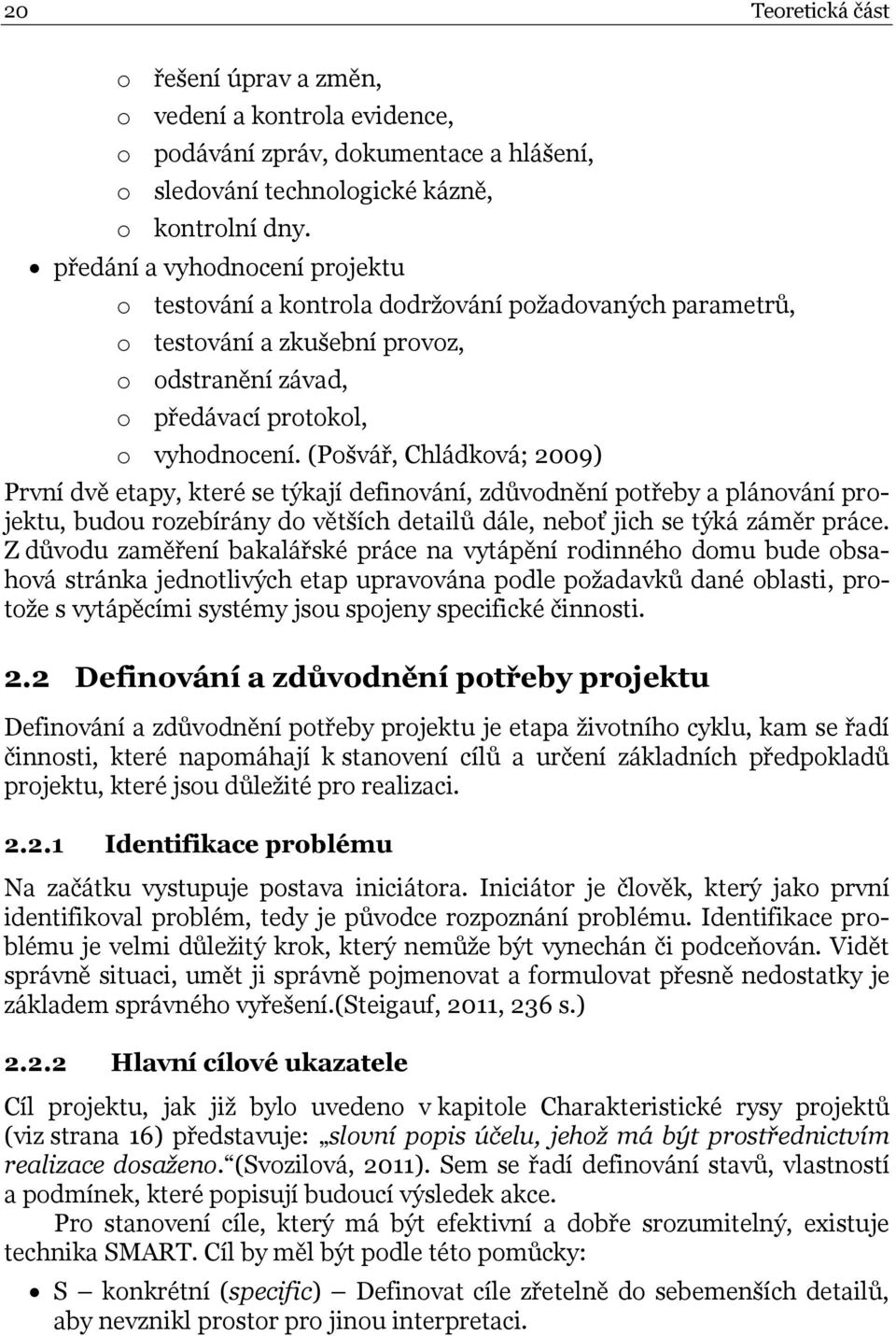 (Pošvář, Chládková; 2009) První dvě etapy, které se týkají definování, zdůvodnění potřeby a plánování projektu, budou rozebírány do větších detailů dále, neboť jich se týká záměr práce.