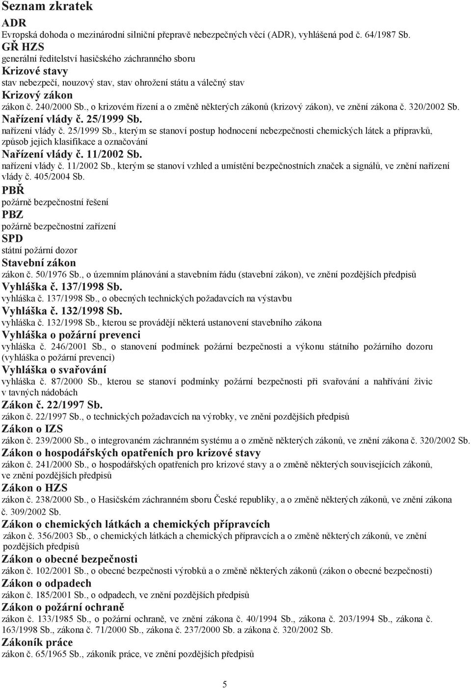 , o krizovém řízení a o změně některých zákonů (krizový zákon), ve znění zákona č. 320/2002 Sb. Nařízení vlády č. 25/1999 Sb.