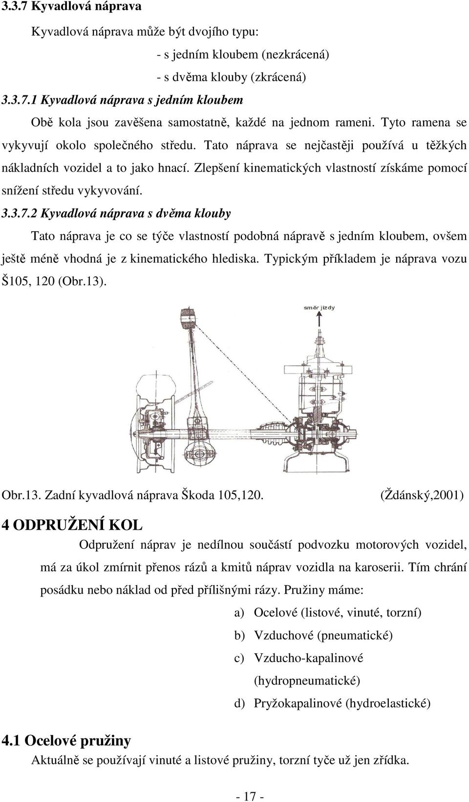 Zlepšení kinematických vlastností získáme pomocí snížení středu vykyvování. 3.3.7.