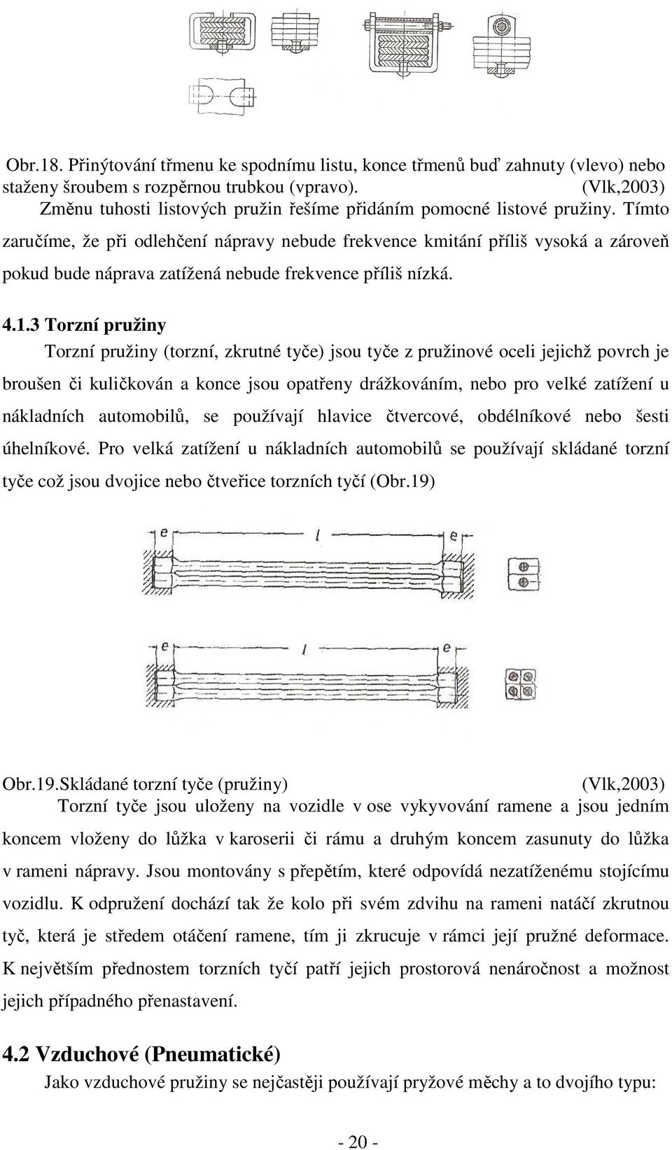 Tímto zaručíme, že při odlehčení nápravy nebude frekvence kmitání příliš vysoká a zároveň pokud bude náprava zatížená nebude frekvence příliš nízká. 4.1.