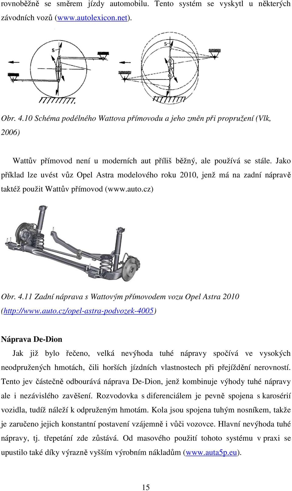 Jako příklad lze uvést vůz Opel Astra modelového roku 2010, jenž má na zadní nápravě taktéž použit Wattův přímovod (www.auto.cz) Obr. 4.