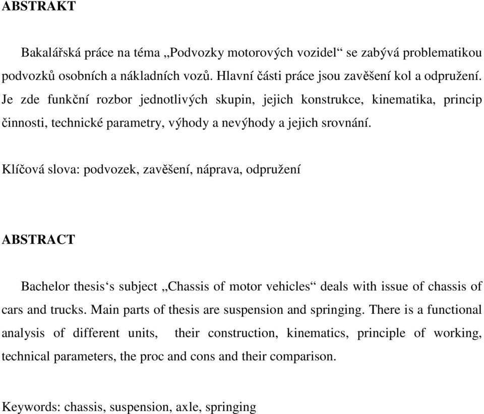 Klíčová slova: podvozek, zavěšení, náprava, odpružení ABSTRACT Bachelor thesis s subject Chassis of motor vehicles deals with issue of chassis of cars and trucks.