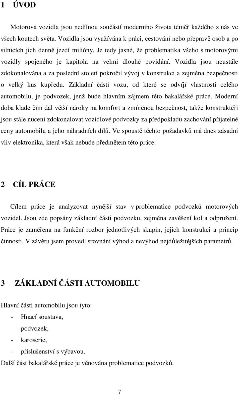Je tedy jasné, že problematika všeho s motorovými vozidly spojeného je kapitola na velmi dlouhé povídání.