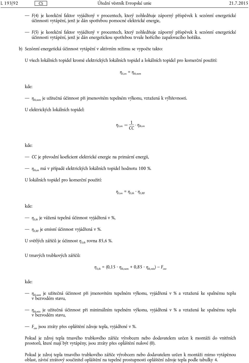 faktor vyjádřený v procentech, který zohledňuje záporný příspěvek k sezónní energetické účinnosti vytápění, jenž je dán energetickou spotřebou trvale hořícího zapalovacího hořáku.
