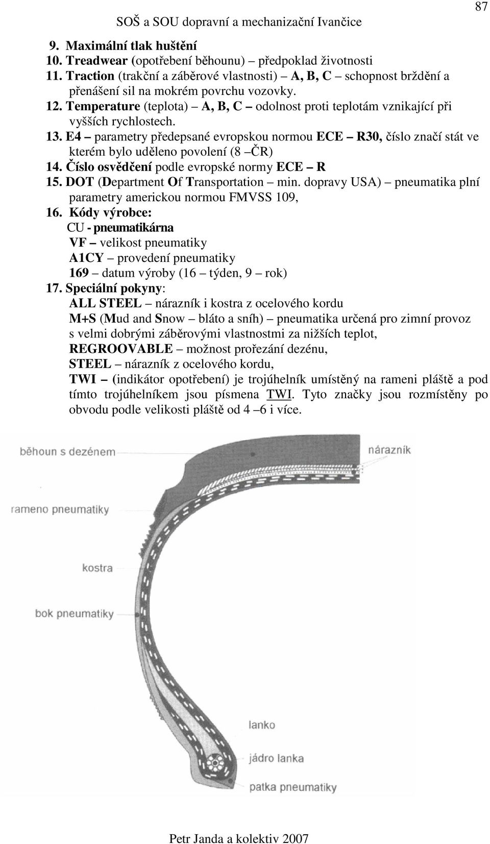 E4 parametry předepsané evropskou normou ECE R30, číslo značí stát ve kterém bylo uděleno povolení (8 ČR) 14. Číslo osvědčení podle evropské normy ECE R 15. DOT (Department Of Transportation min.