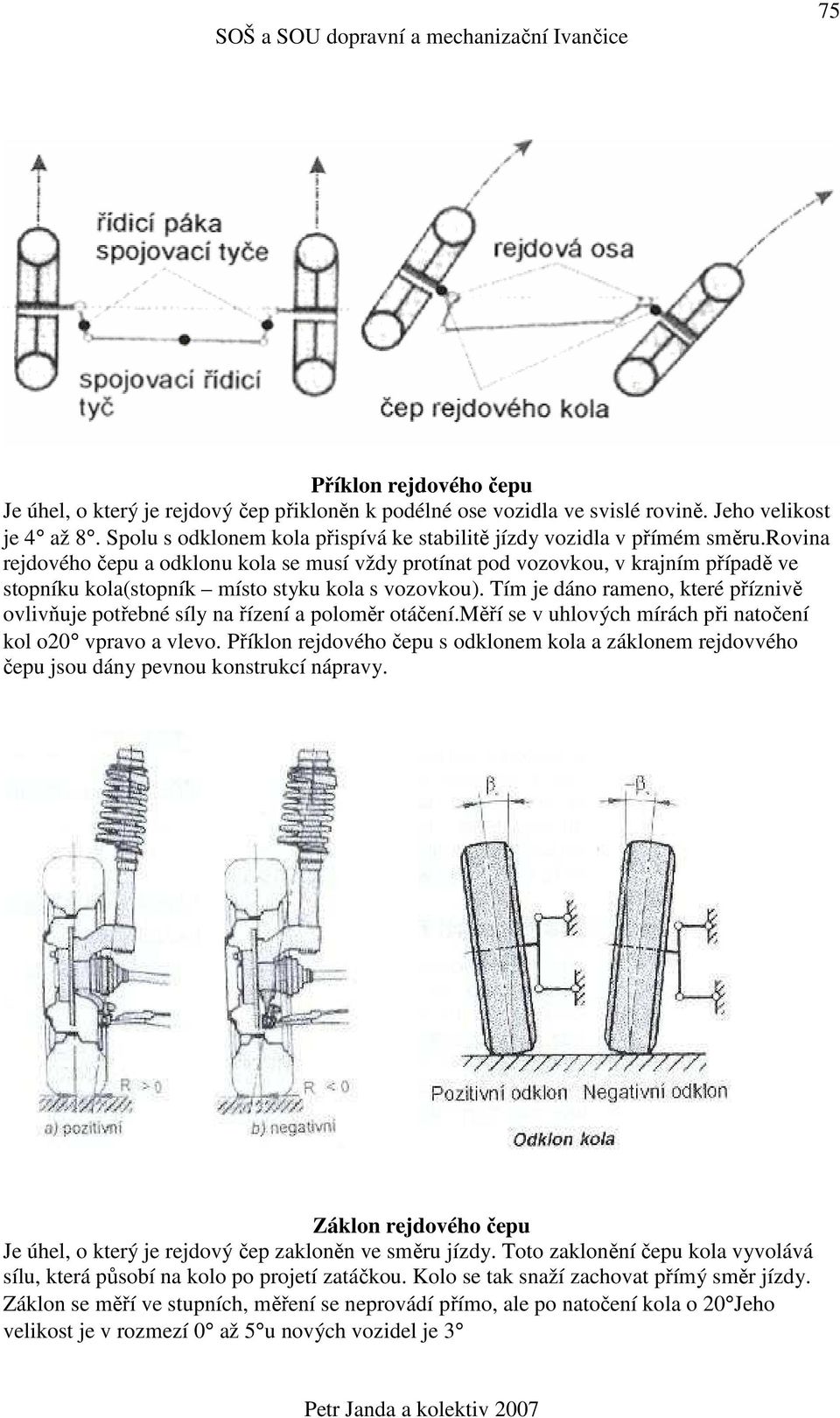 rovina rejdového čepu a odklonu kola se musí vždy protínat pod vozovkou, v krajním případě ve stopníku kola(stopník místo styku kola s vozovkou).