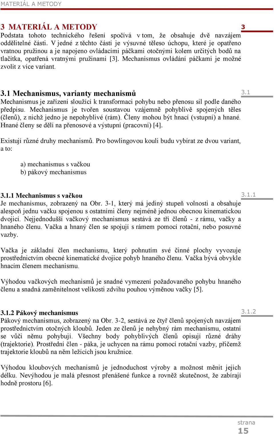 Mechanismus ovládání páčkami je možné zvolit z více variant. 3 3.1 Mechanismus, varianty mechanismů Mechanismus je zařízení sloužící k transformaci pohybu nebo přenosu sil podle daného předpisu.