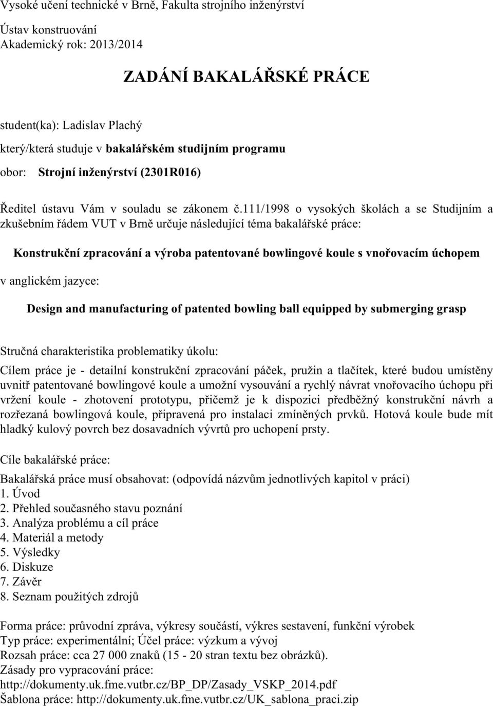 111/1998 o vysokých školách a se Studijním a zkušebním řádem VUT v Brně určuje následující téma bakalářské práce: Konstrukční zpracování a výroba patentované bowlingové koule s vnořovacím úchopem v