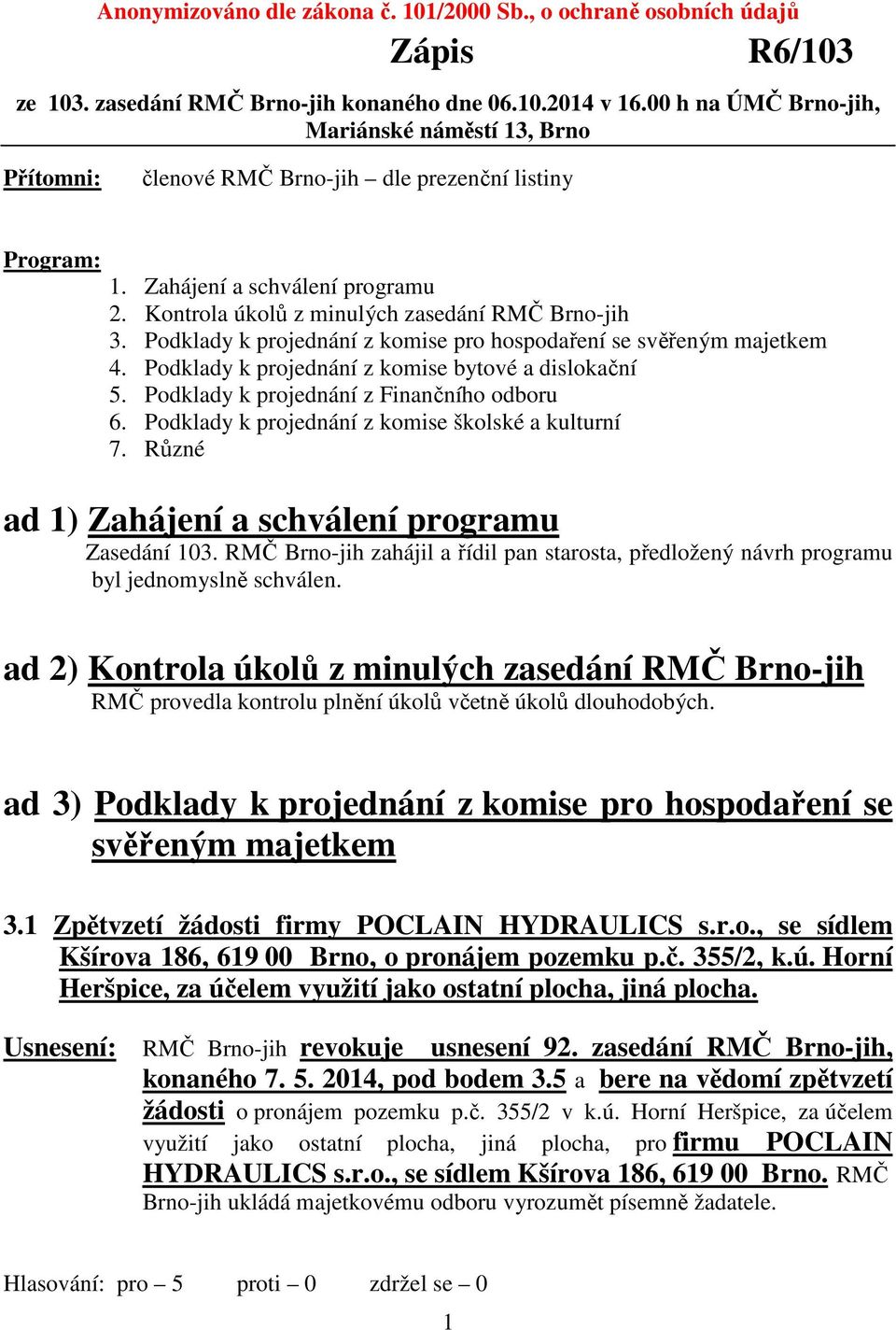 Podklady k projednání z komise pro hospodaření se svěřeným majetkem 4. Podklady k projednání z komise bytové a dislokační 5. Podklady k projednání z Finančního odboru 6.