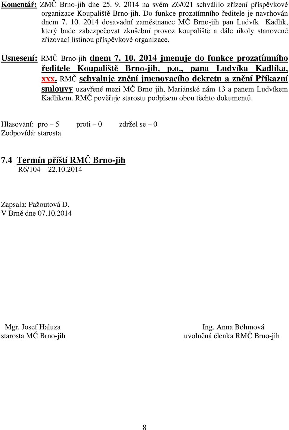 Usnesení: RMČ Brno-jih dnem 7. 10. 2014 jmenuje do funkce prozatímního ředitele Koupaliště Brno-jih, p.o., pana Ludvíka Kadlíka, xxx.