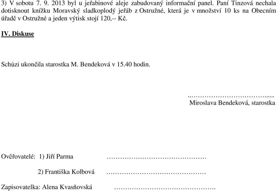 na Obecním úřadě v Ostružné a jeden výtisk stojí 120,-- Kč. IV. Diskuse Schůzi ukončila starostka M.