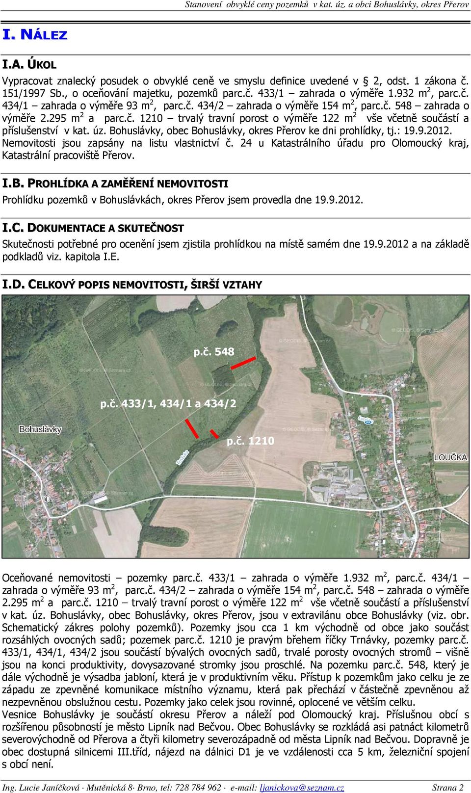 úz. Bohuslávky, obec Bohuslávky, okres Přerov ke dni prohlídky, tj.: 19.9.2012. Nemovitosti jsou zapsány na listu vlastnictví č.