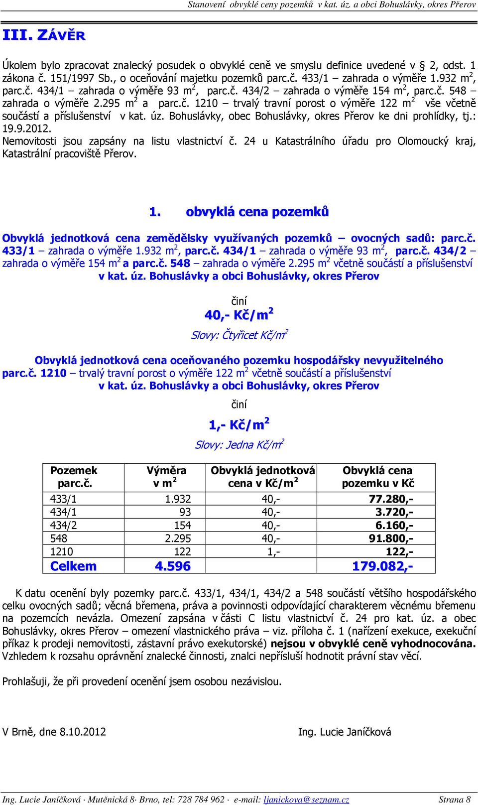 úz. Bohuslávky, obec Bohuslávky, okres Přerov ke dni prohlídky, tj.: 19.9.2012. Nemovitosti jsou zapsány na listu vlastnictví č.