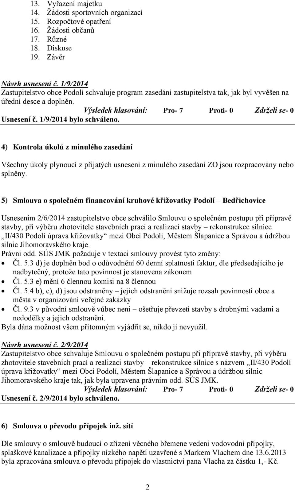 4) Kontrola úkolů z minulého zasedání Všechny úkoly plynoucí z přijatých usnesení z minulého zasedání ZO jsou rozpracovány nebo splněny.