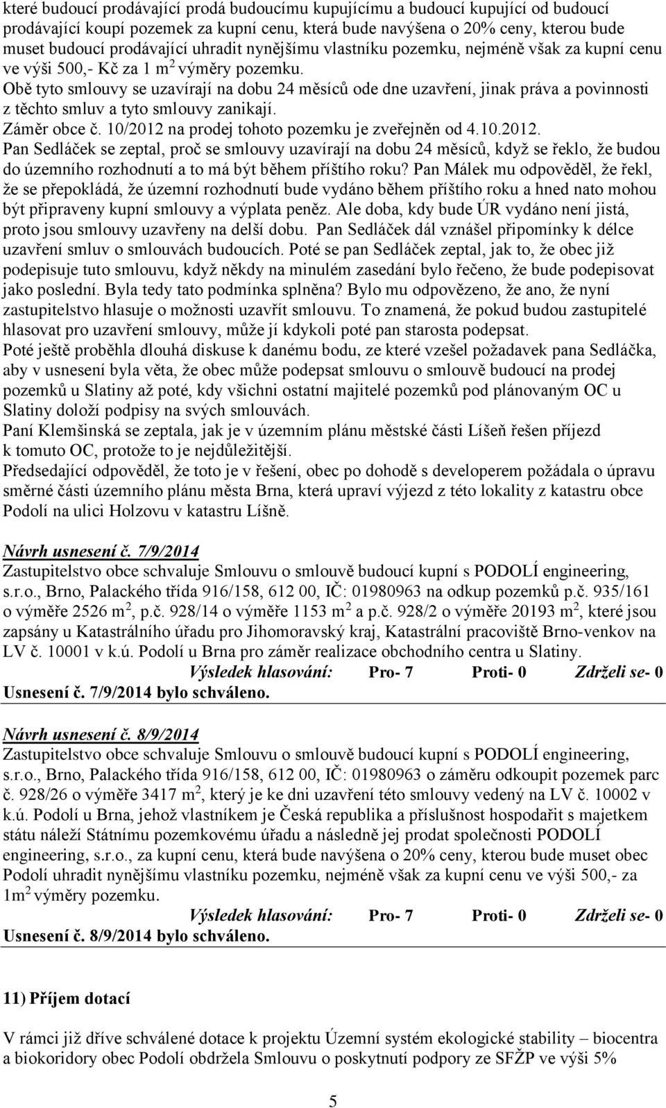 Obě tyto smlouvy se uzavírají na dobu 24 měsíců ode dne uzavření, jinak práva a povinnosti z těchto smluv a tyto smlouvy zanikají. Záměr obce č. 10/2012 