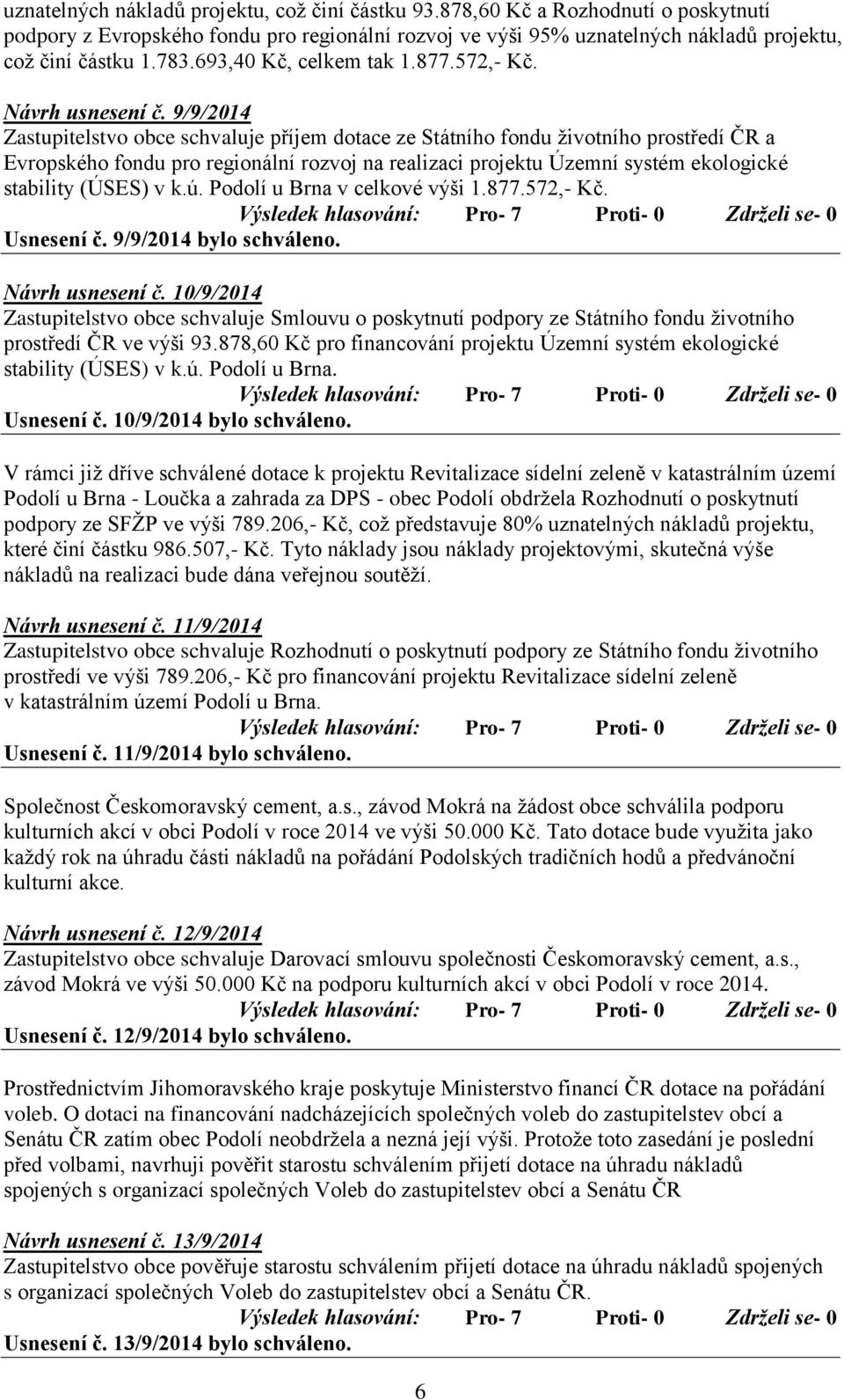 9/9/2014 Zastupitelstvo obce schvaluje příjem dotace ze Státního fondu životního prostředí ČR a Evropského fondu pro regionální rozvoj na realizaci projektu Územní systém ekologické stability (ÚSES)