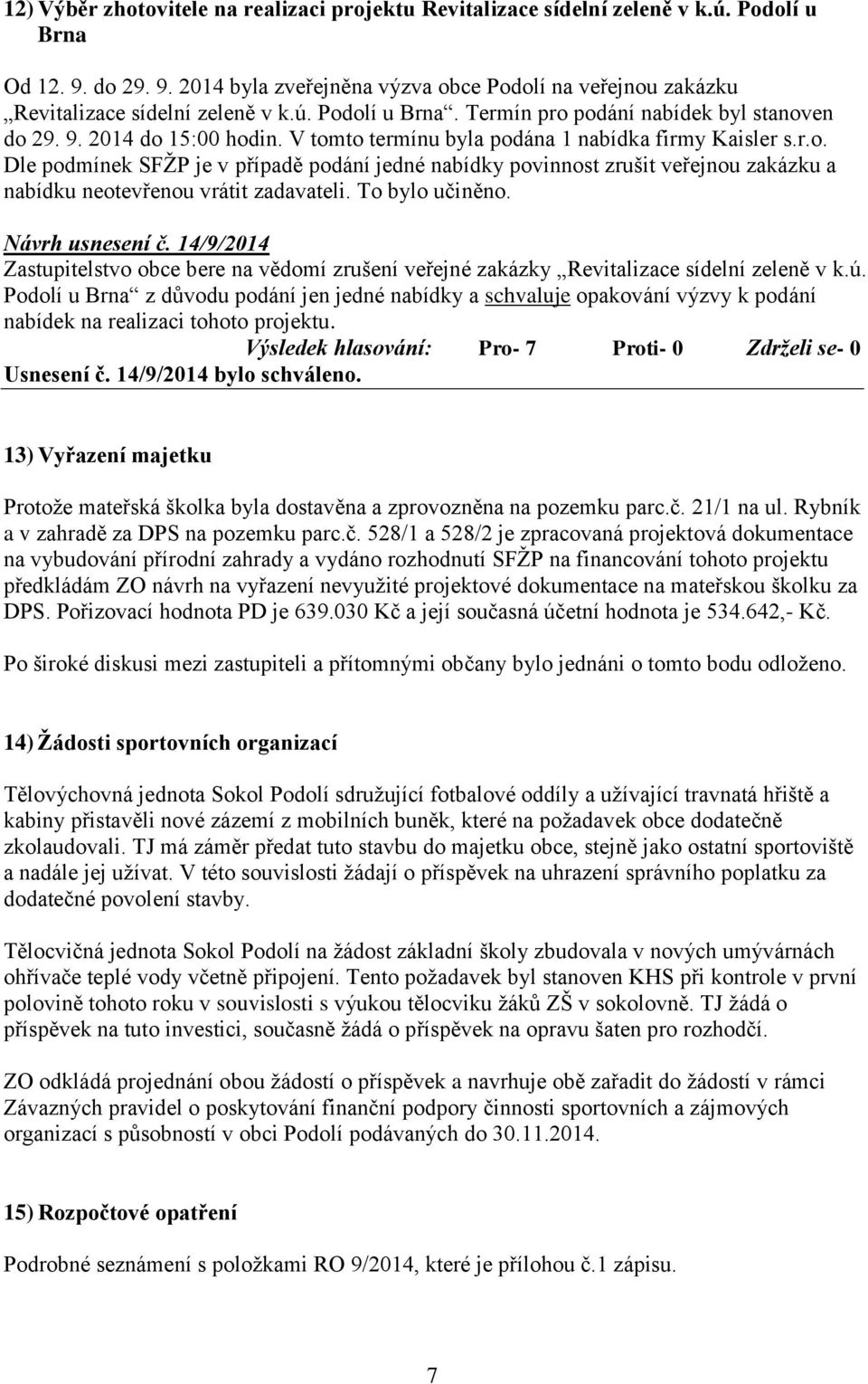 To bylo učiněno. Návrh usnesení č. 14/9/2014 Zastupitelstvo obce bere na vědomí zrušení veřejné zakázky Revitalizace sídelní zeleně v k.ú.