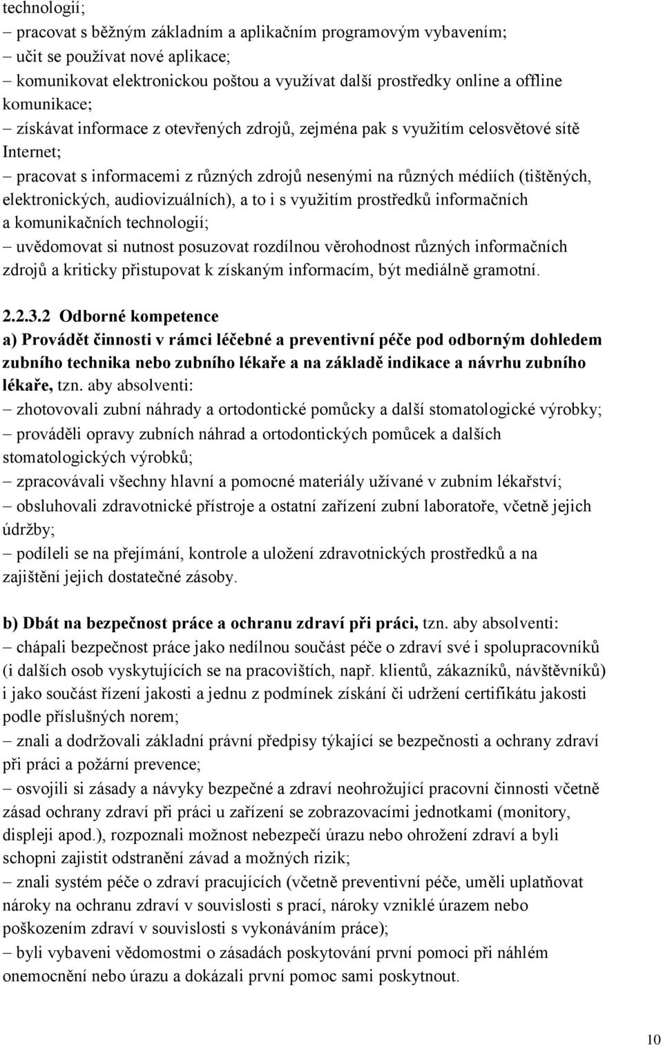 audiovizuálních), a to i s využitím prostředků informačních a komunikačních technologií; uvědomovat si nutnost posuzovat rozdílnou věrohodnost různých informačních zdrojů a kriticky přistupovat k