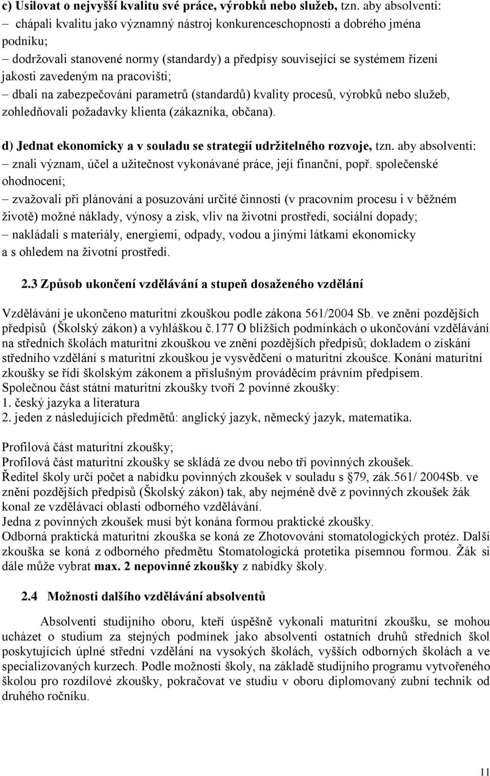 na pracovišti; dbali na zabezpečování parametrů (standardů) kvality procesů, výrobků nebo služeb, zohledňovali požadavky klienta (zákazníka, občana).