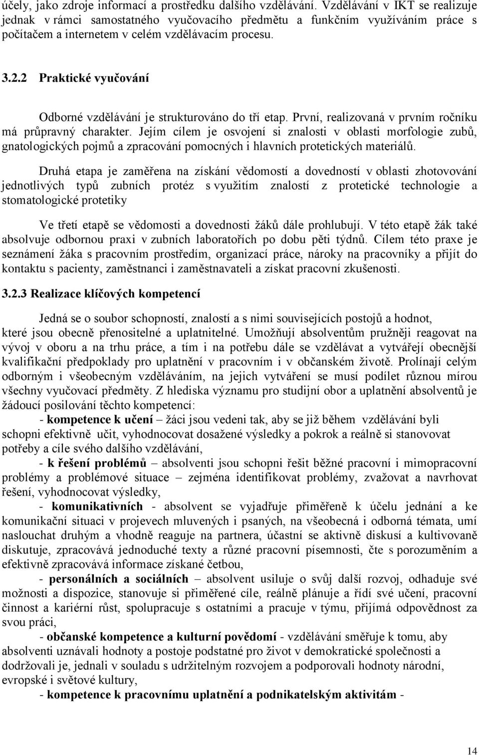 2 Praktické vyučování Odborné vzdělávání je strukturováno do tří etap. První, realizovaná v prvním ročníku má průpravný charakter.