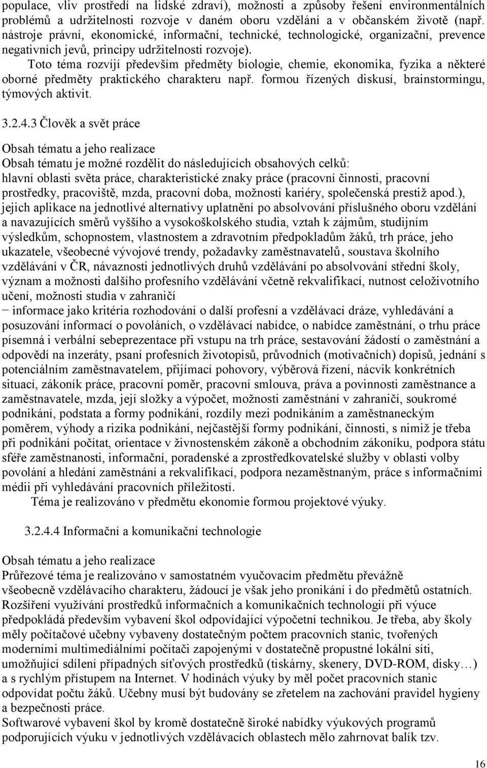 Toto téma rozvíjí především předměty biologie, chemie, ekonomika, fyzika a některé oborné předměty praktického charakteru např. formou řízených diskusí, brainstormingu, týmových aktivit. 3.2.4.