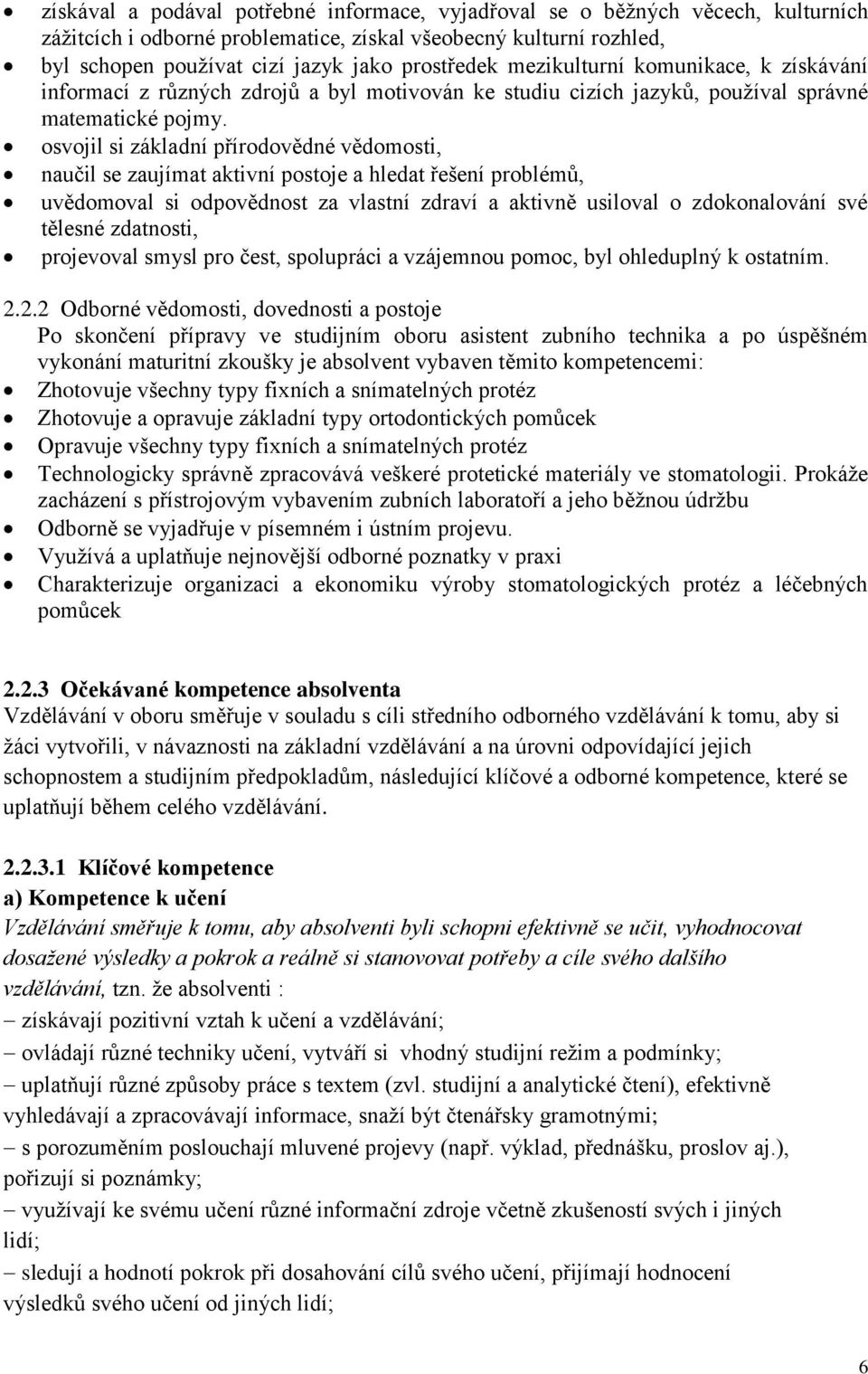 osvojil si základní přírodovědné vědomosti, naučil se zaujímat aktivní postoje a hledat řešení problémů, uvědomoval si odpovědnost za vlastní zdraví a aktivně usiloval o zdokonalování své tělesné