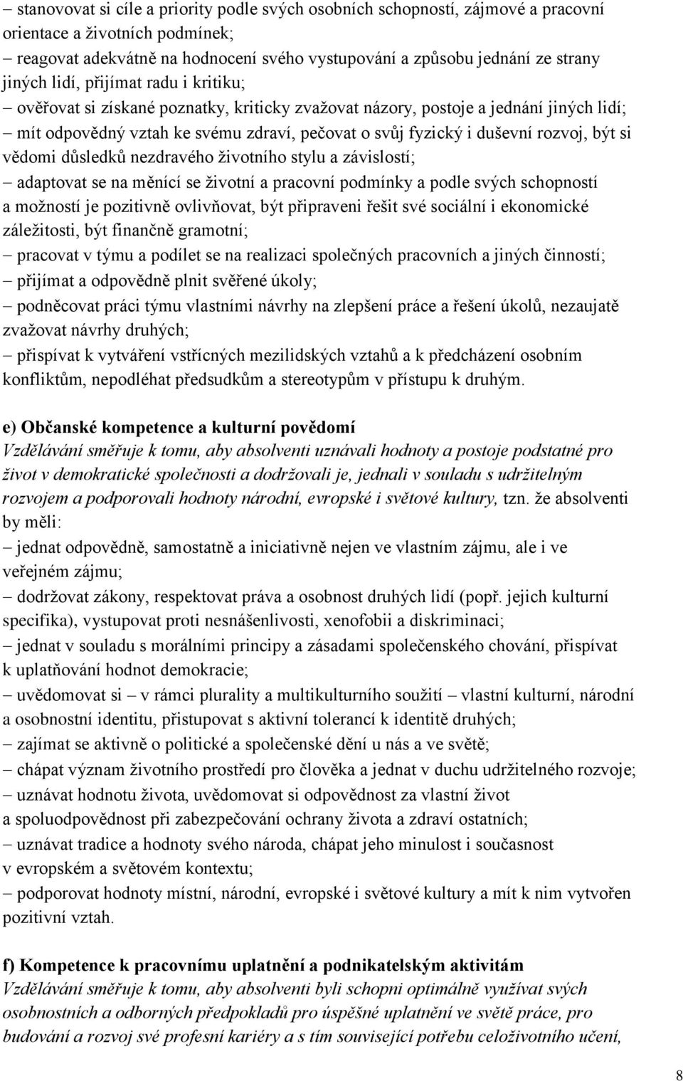 si vědomi důsledků nezdravého životního stylu a závislostí; adaptovat se na měnící se životní a pracovní podmínky a podle svých schopností a možností je pozitivně ovlivňovat, být připraveni řešit své