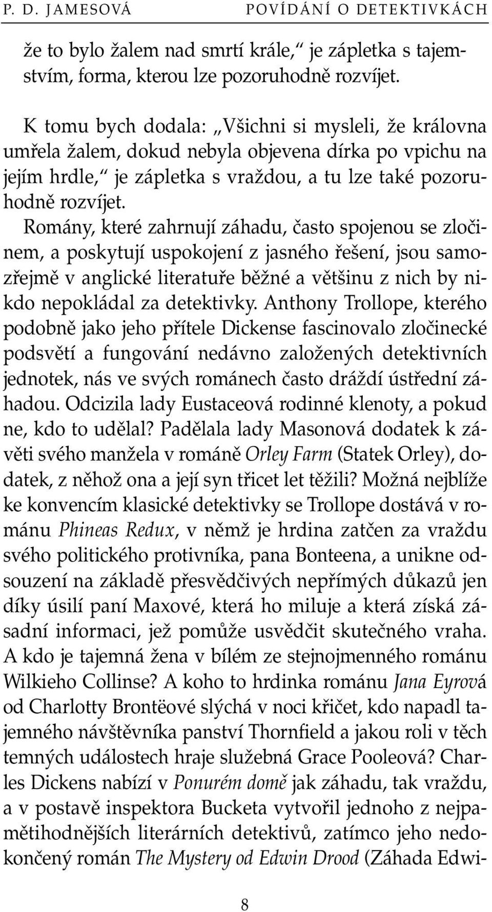 Romány, které zahrnují záhadu, ãasto spojenou se zloãinem, a poskytují uspokojení z jasného fie ení, jsou samozfiejmû v anglické literatufie bûïné a vût inu z nich by nikdo nepokládal za detektivky.