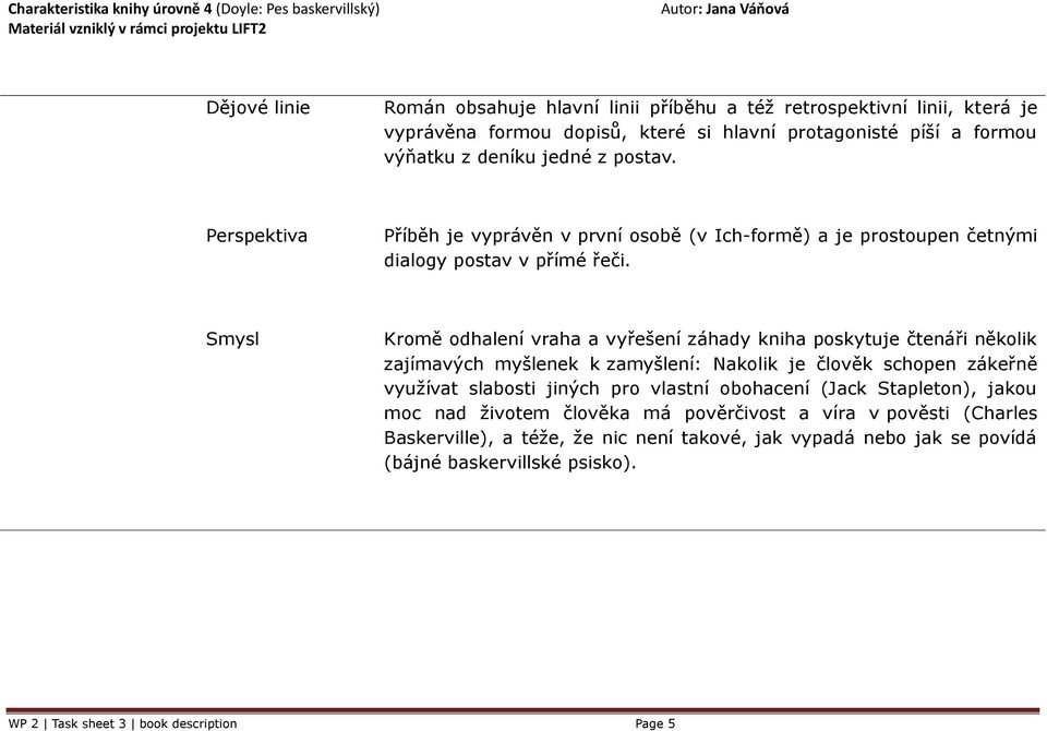 Smysl Kromě odhalení vraha a vyřešení záhady kniha poskytuje čtenáři několik zajímavých myšlenek k zamyšlení: Nakolik je člověk schopen zákeřně využívat slabosti jiných pro vlastní