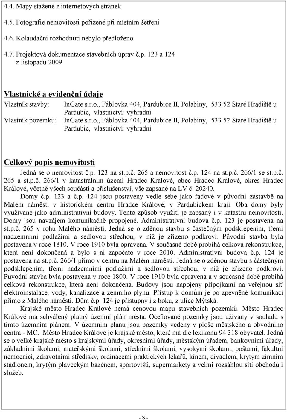 p. 123 na st.p.č. 265 a nemovitost č.p. 124 na st.p.č. 266/1 se st.p.č. 265 a st.p.č. 266/1 v katastrálním území, obec, okres Hradec Králové, včetně všech součástí a příslušenství, vše zapsané na LV č.