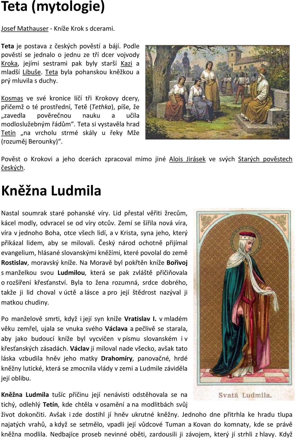 Kosmas ve své kronice líčí tři Krokovy dcery, přičemž o té prostřední, Tetě (Tethka), píše, že zavedla pověrečnou nauku a učila modloslužebným řádům.