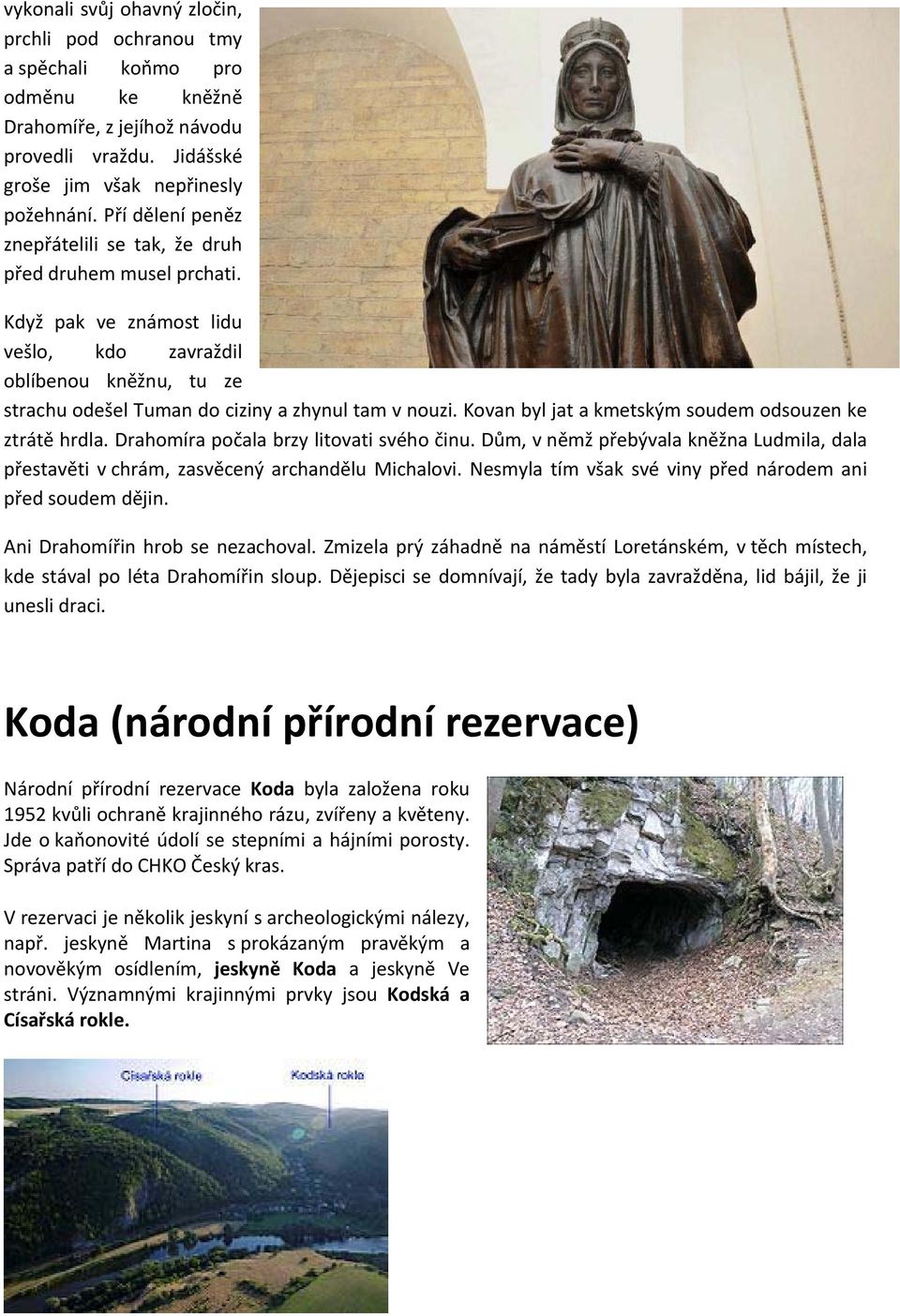 Kovan byl jat a kmetským soudem odsouzen ke ztrátě hrdla. Drahomíra počala brzy litovati svého činu. Dům, v němž přebývala kněžna Ludmila, dala přestavěti v chrám, zasvěcený archandělu Michalovi.