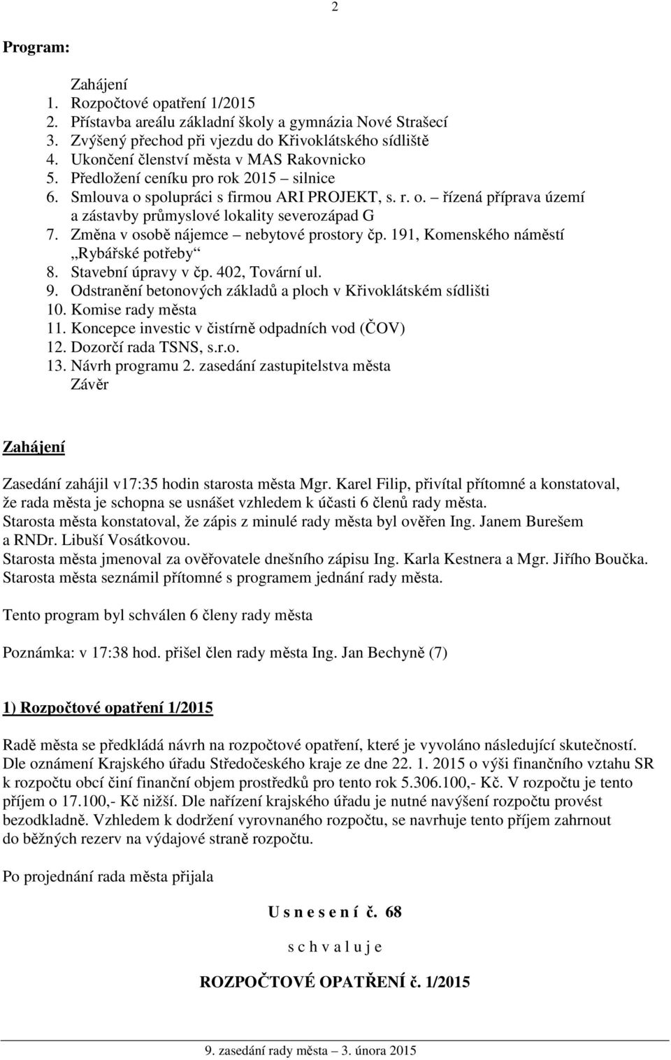 Změna v osobě nájemce nebytové prostory čp. 191, Komenského náměstí Rybářské potřeby 8. Stavební úpravy v čp. 402, Tovární ul. 9. Odstranění betonových základů a ploch v Křivoklátském sídlišti 10.