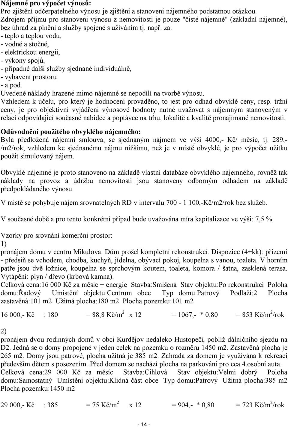 za: - teplo a teplou vodu, - vodné a stočné, - elektrickou energii, - výkony spojů, - případné další služby sjednané individuálně, - vybavení prostoru - a pod.