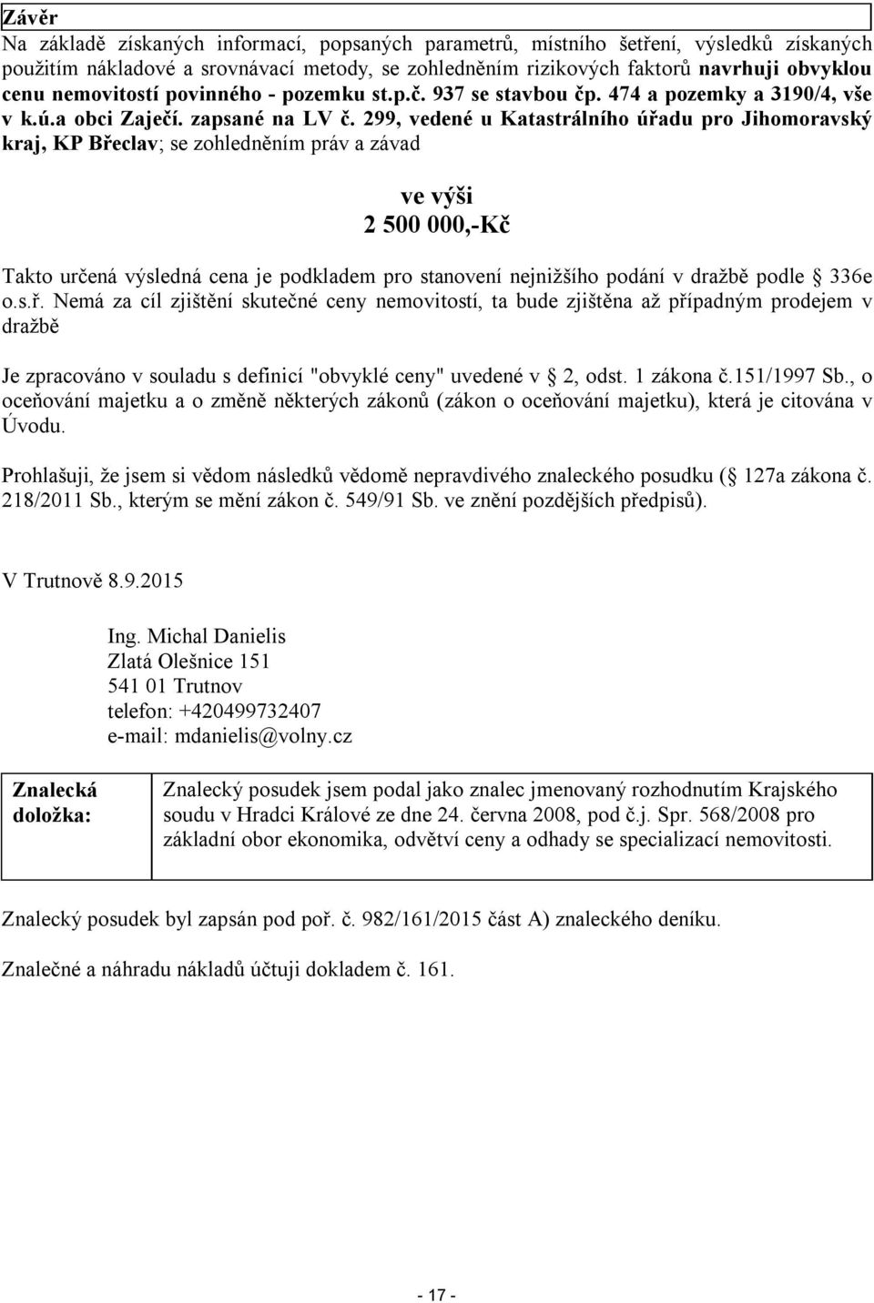 299, vedené u Katastrálního úřadu pro Jihomoravský kraj, KP Břeclav; se zohledněním práv a závad ve výši 2 500 000,-Kč Takto určená výsledná cena je podkladem pro stanovení nejnižšího podání v dražbě