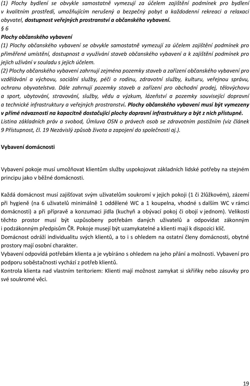 6 Plochy občanského vybavení (1) Plochy občanského vybavení se obvykle samostatně vymezují za účelem zajištění podmínek pro přiměřené umístění, dostupnost a využívání staveb občanského vybavení a k