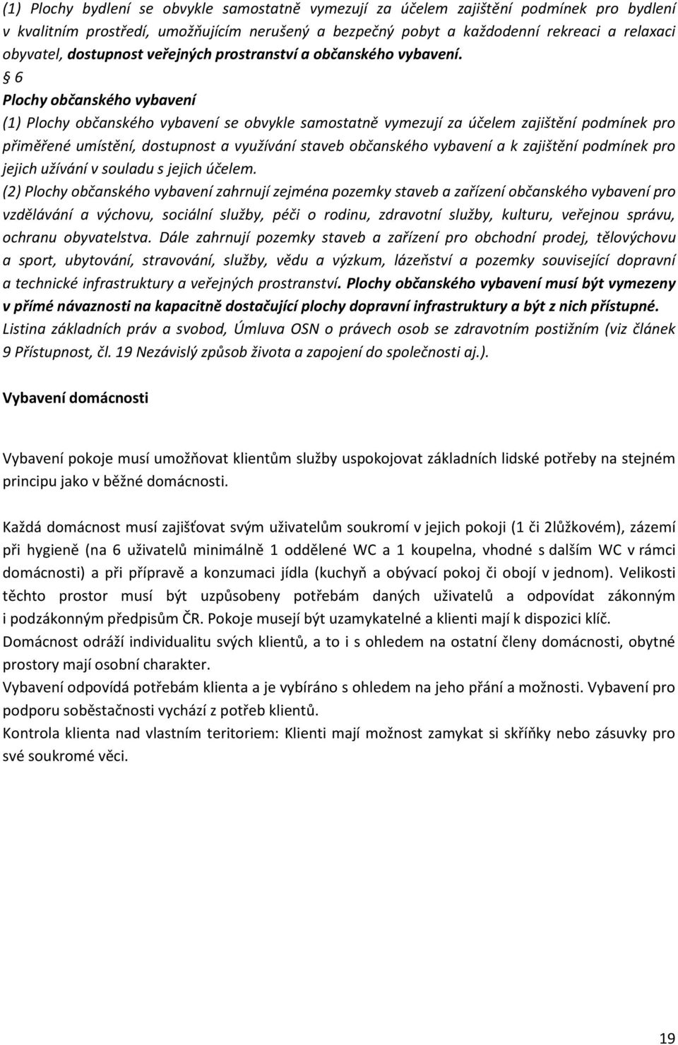 6 Plochy občanského vybavení (1) Plochy občanského vybavení se obvykle samostatně vymezují za účelem zajištění podmínek pro přiměřené umístění, dostupnost a využívání staveb občanského vybavení a k