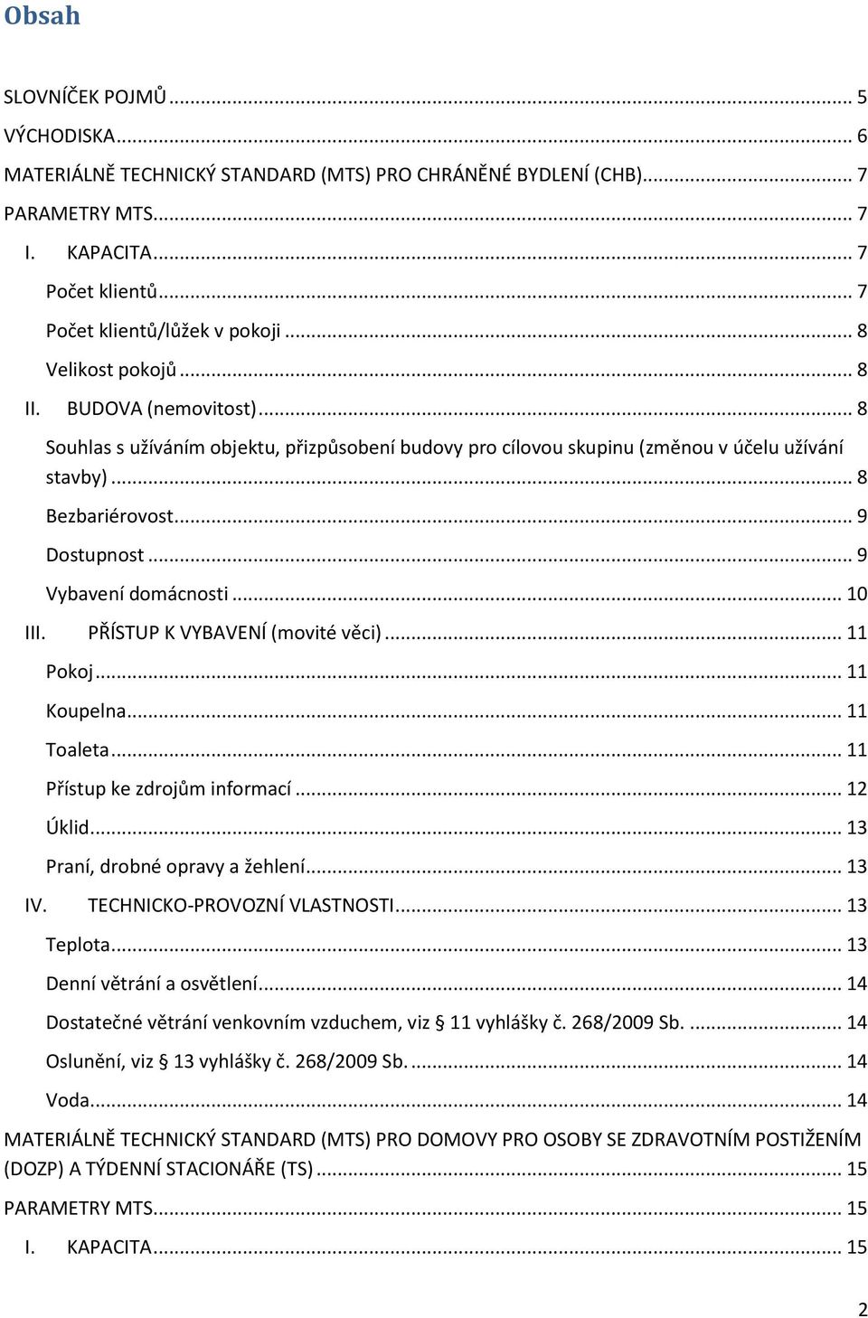 .. 9 Vybavení domácnosti... 10 III. PŘÍSTUP K VYBAVENÍ (movité věci)... 11 Pokoj... 11 Koupelna... 11 Toaleta... 11 Přístup ke zdrojům informací... 12 Úklid... 13 Praní, drobné opravy a žehlení.