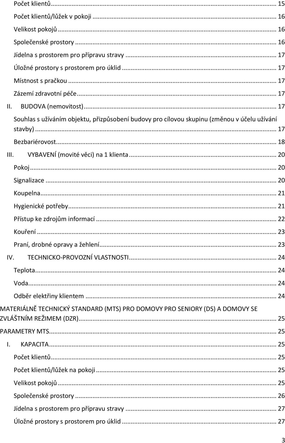 .. 17 Bezbariérovost... 18 III. VYBAVENÍ (movité věci) na 1 klienta... 20 Pokoj... 20 Signalizace... 20 Koupelna... 21 Hygienické potřeby... 21 Přístup ke zdrojům informací... 22 Kouření.