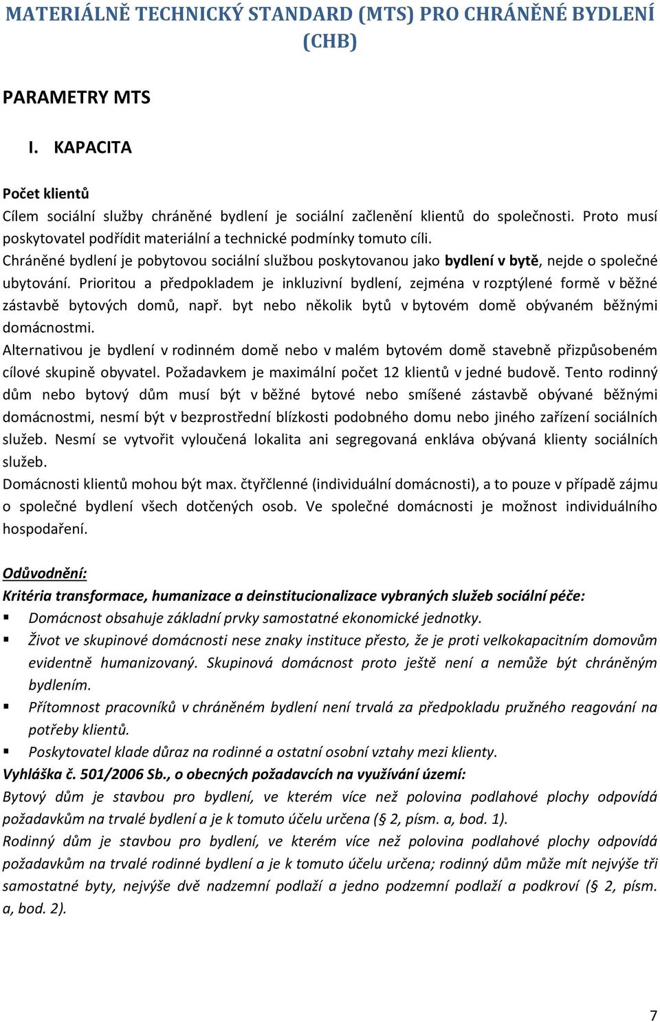 Prioritou a předpokladem je inkluzivní bydlení, zejména v rozptýlené formě v běžné zástavbě bytových domů, např. byt nebo několik bytů v bytovém domě obývaném běžnými domácnostmi.