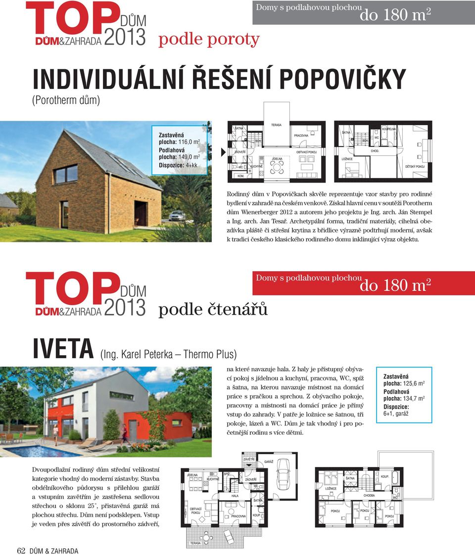 Archetypální forma, tradiční materiály, cihelná obezdívka pláště či střešní krytina z břidlice výrazně podtrhují moderní, avšak k tradici českého klasického rodinného domu inklinující výraz objektu.