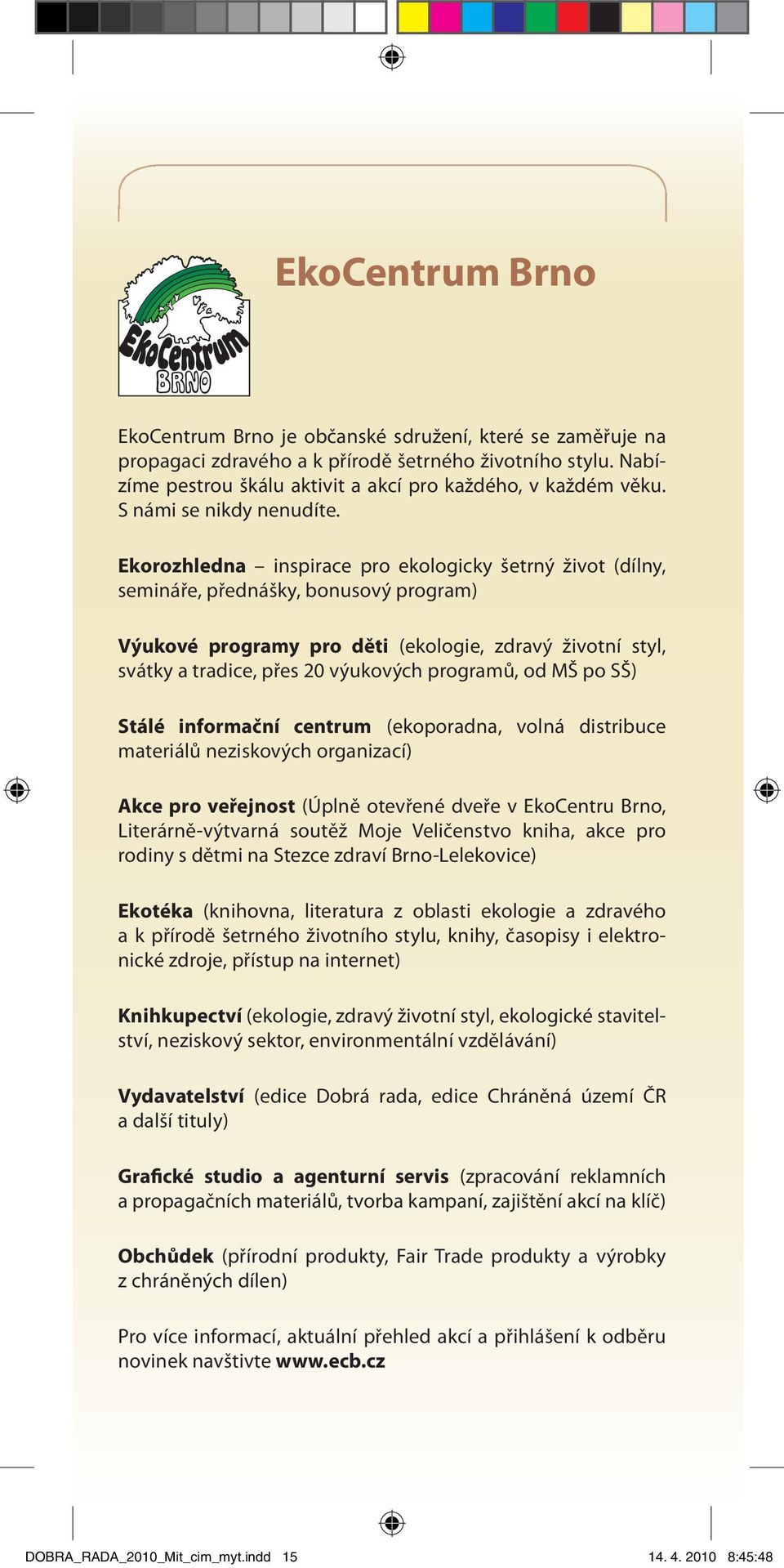 Ekorozhledna inspirace pro ekologicky šetrný život (dílny, semináře, přednášky, bonusový program) Výukové programy pro děti (ekologie, zdravý životní styl, svátky a tradice, přes 20 výukových