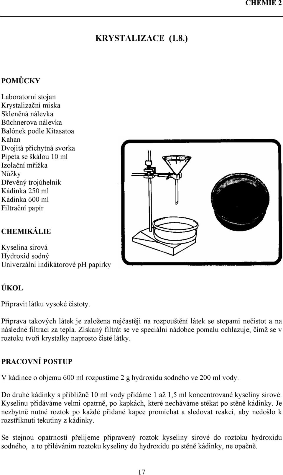 trojúhelník Kádinka 250 ml Kádinka 600 ml Filtrační papír CHEMIKÁLIE Kyselina sírová Hydroxid sodný Univerzální indikátorové ph papírky ÚKOL Přípravit látku vysoké čistoty.