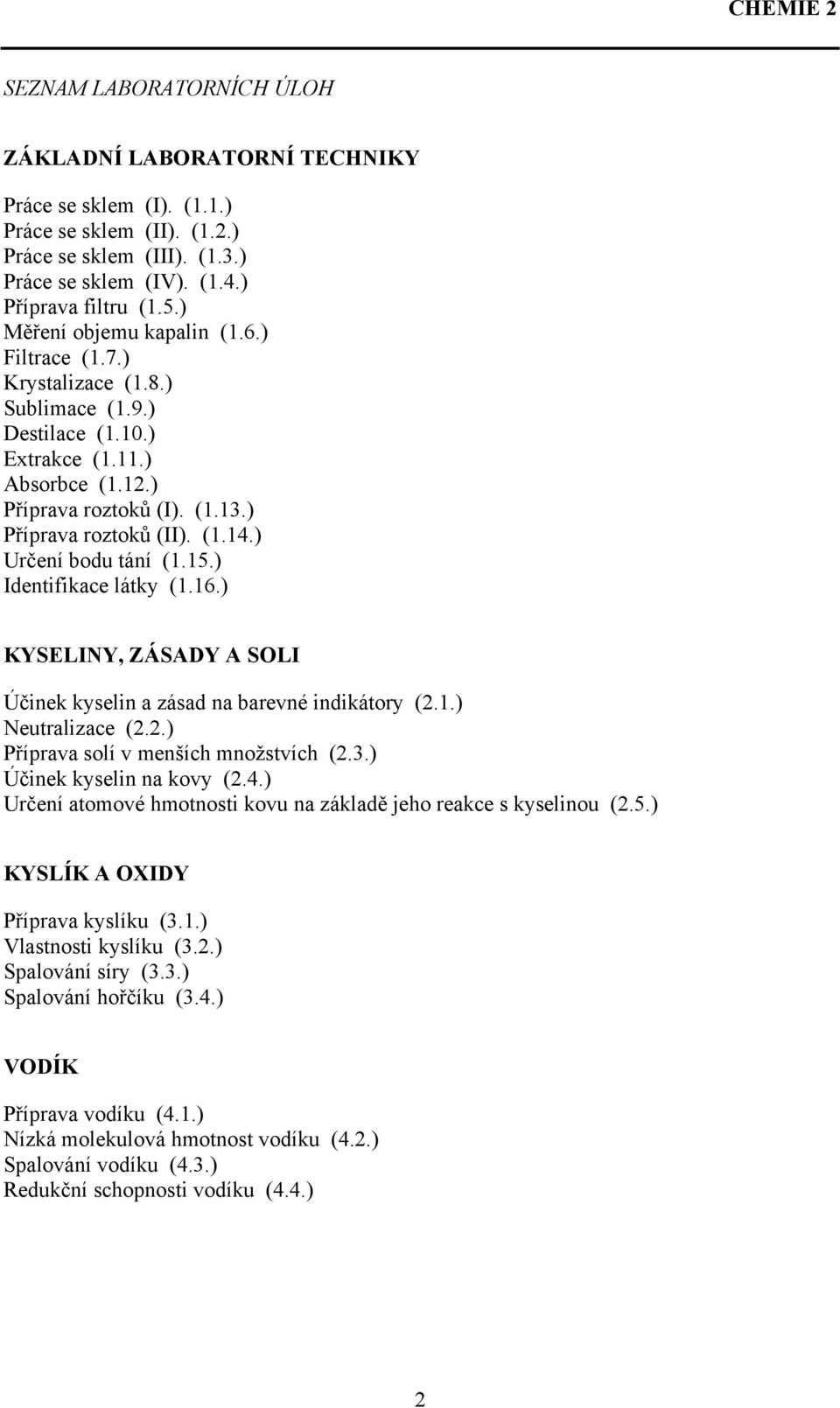 ) Určení bodu tání (1.15.) Identifikace látky (1.16.) KYSELINY, ZÁSADY A SOLI Účinek kyselin a zásad na barevné indikátory (2.1.) Neutralizace (2.2.) Příprava solí v menších množstvích (2.3.