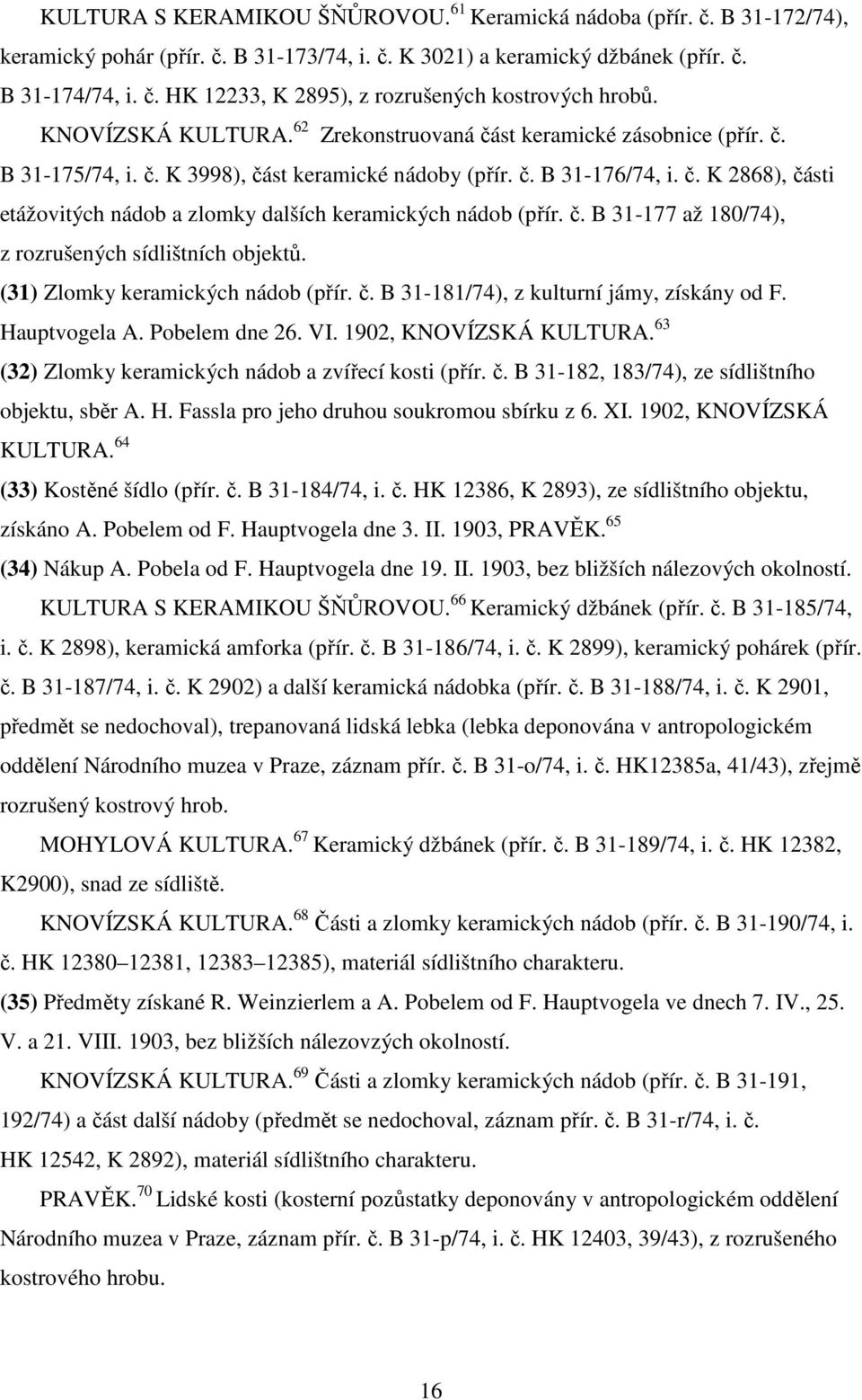 č. B 31-177 až 180/74), z rozrušených sídlištních objektů. (31) Zlomky keramických nádob (přír. č. B 31-181/74), z kulturní jámy, získány od F. Hauptvogela A. Pobelem dne 26. VI.