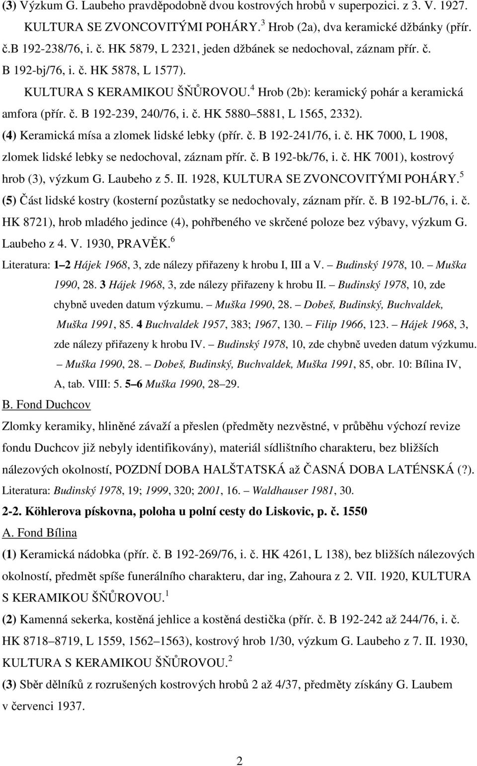 4 Hrob (2b): keramický pohár a keramická amfora (přír. č. B 192-239, 240/76, i. č. HK 5880 5881, L 1565, 2332). (4) Keramická mísa a zlomek lidské lebky (přír. č. B 192-241/76, i. č. HK 7000, L 1908, zlomek lidské lebky se nedochoval, záznam přír.