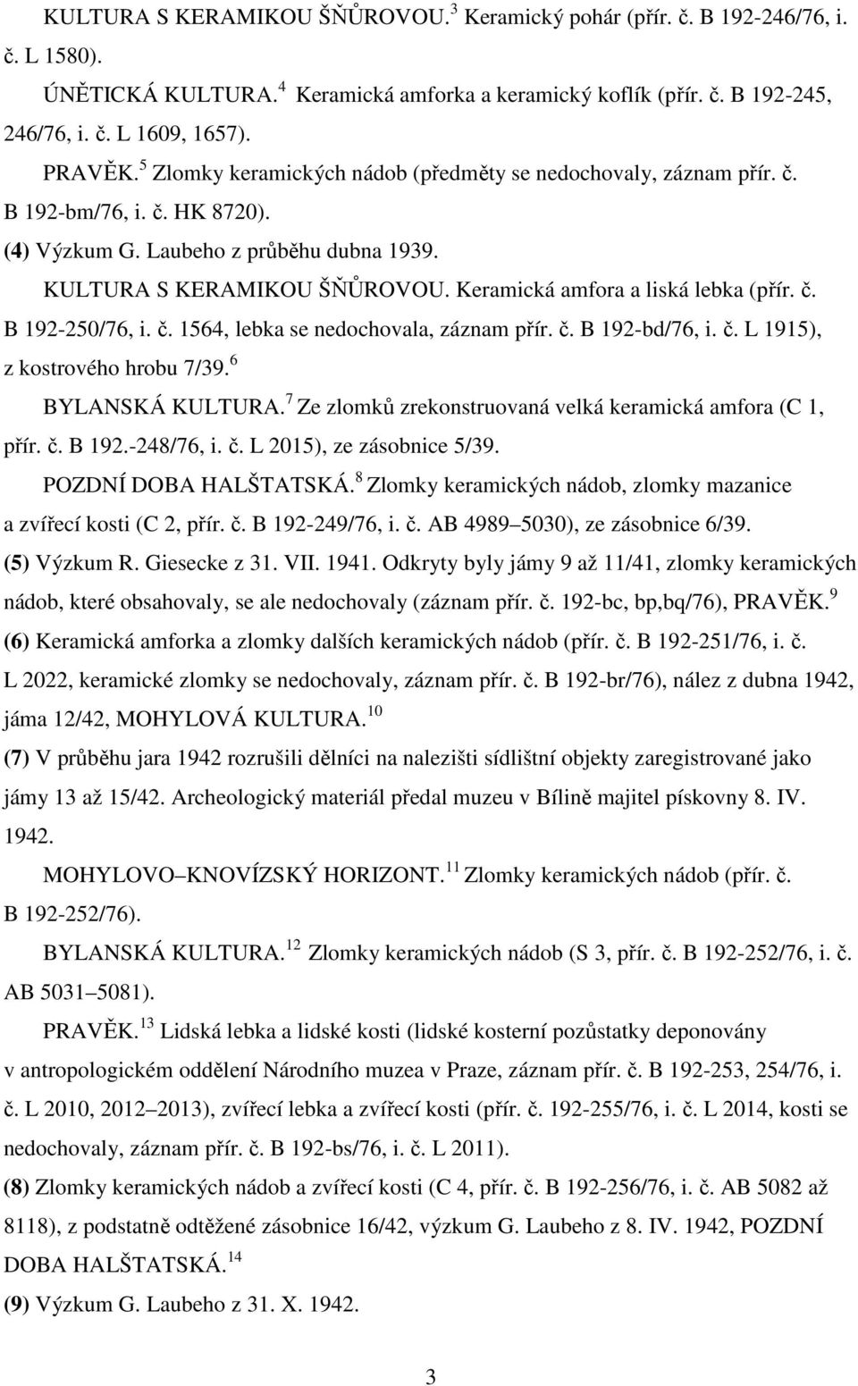 Keramická amfora a liská lebka (přír. č. B 192-250/76, i. č. 1564, lebka se nedochovala, záznam přír. č. B 192-bd/76, i. č. L 1915), z kostrového hrobu 7/39. 6 BYLANSKÁ KULTURA.