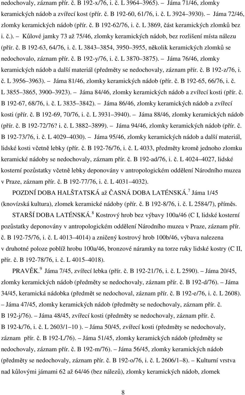 č. L 3843 3854, 3950 3955, několik keramických zlomků se nedochovalo, záznam přír. č. B 192-y/76, i. č. L 3870 3875).